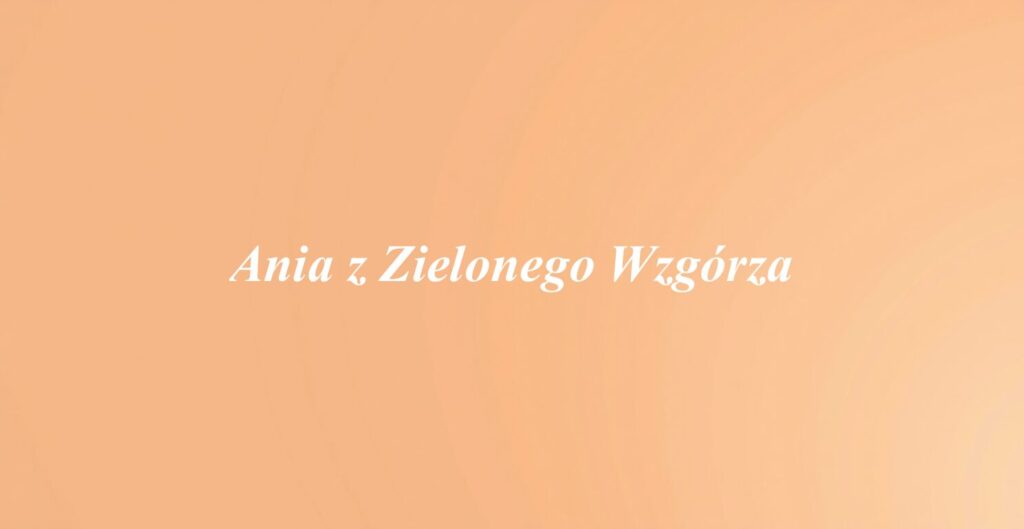 Ania z Zielonego Wzgórza