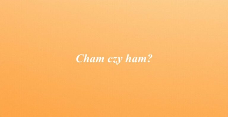 Cham czy ham?