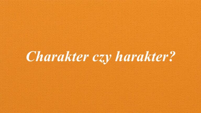 Charakter czy harakter?