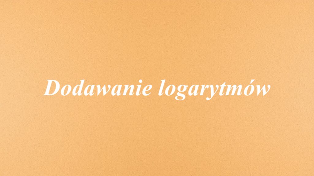 Dodawanie logarytmów