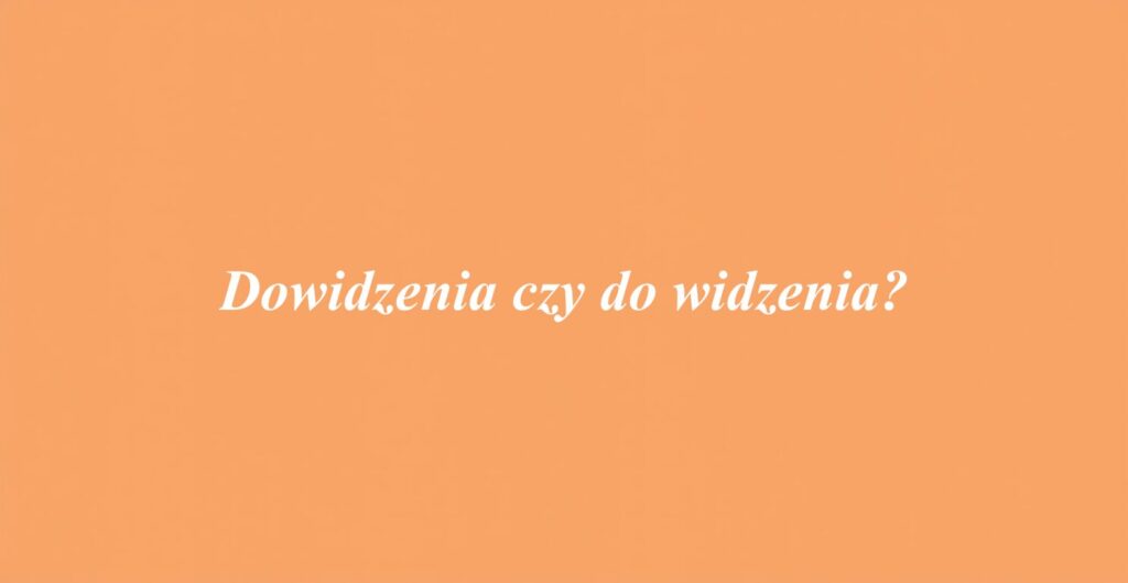 Dowidzenia czy do widzenia?