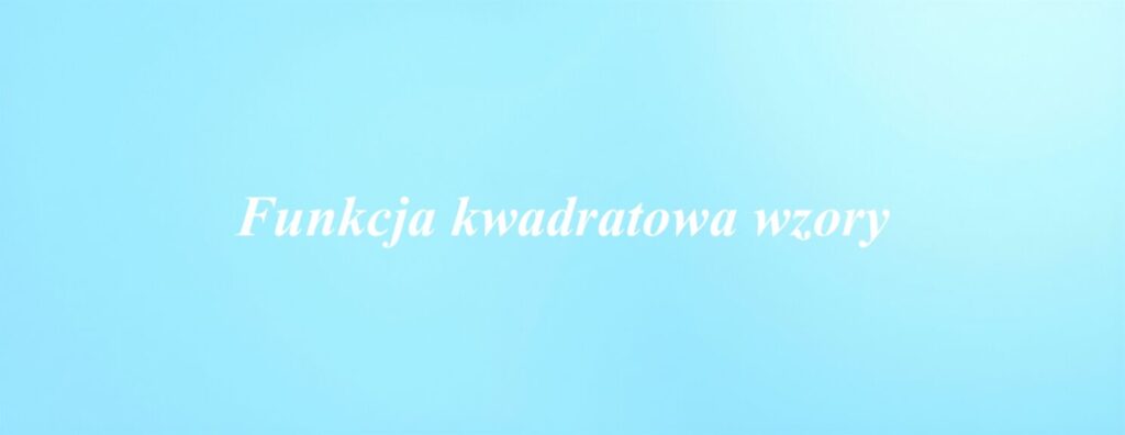 Funkcja kwadratowa wzory