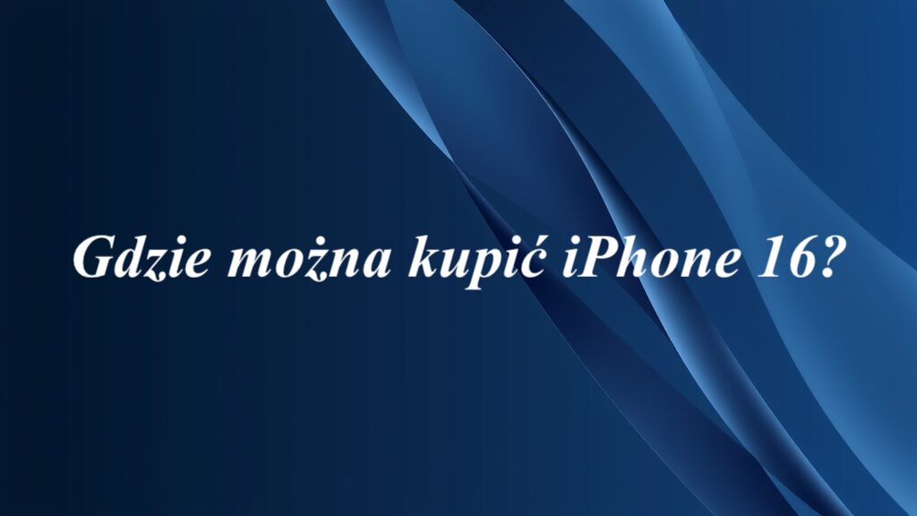 Gdzie można kupić Iphone 16