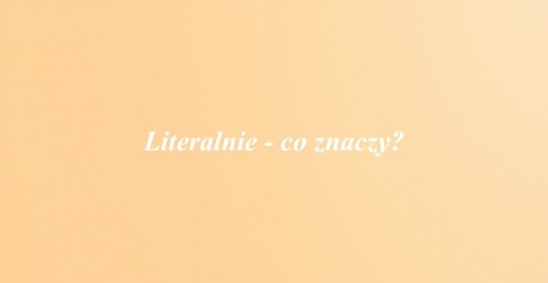 Literalnie - co znaczy?