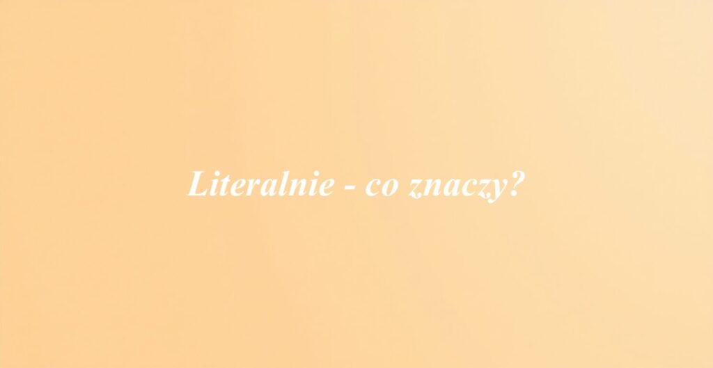 Literalnie - co znaczy?