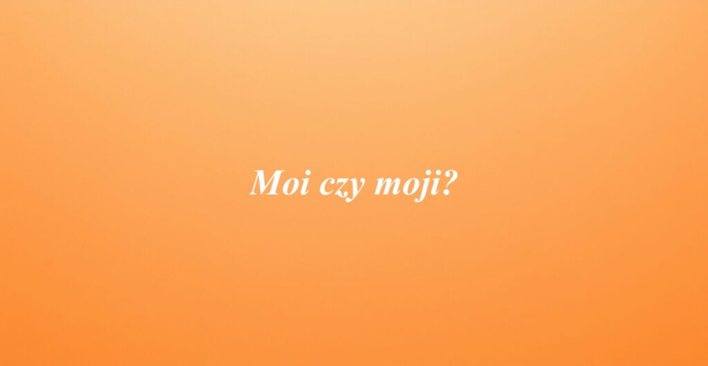 Moi czy moji?