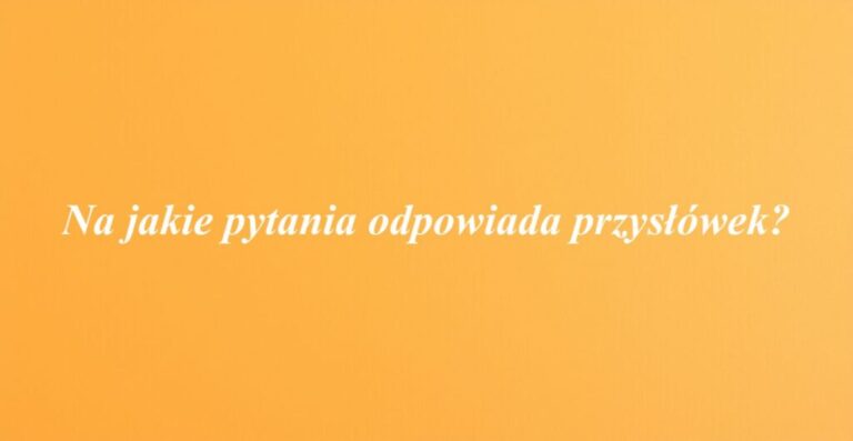 Na jakie pytania odpowiada przysłówek?