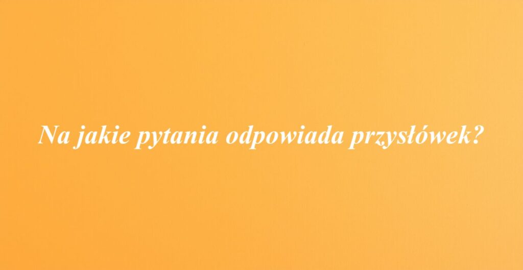 Na jakie pytania odpowiada przysłówek?