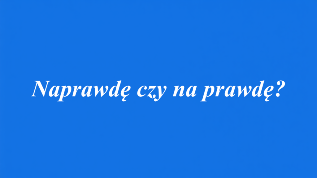 Naprawdę czy na prawdę?