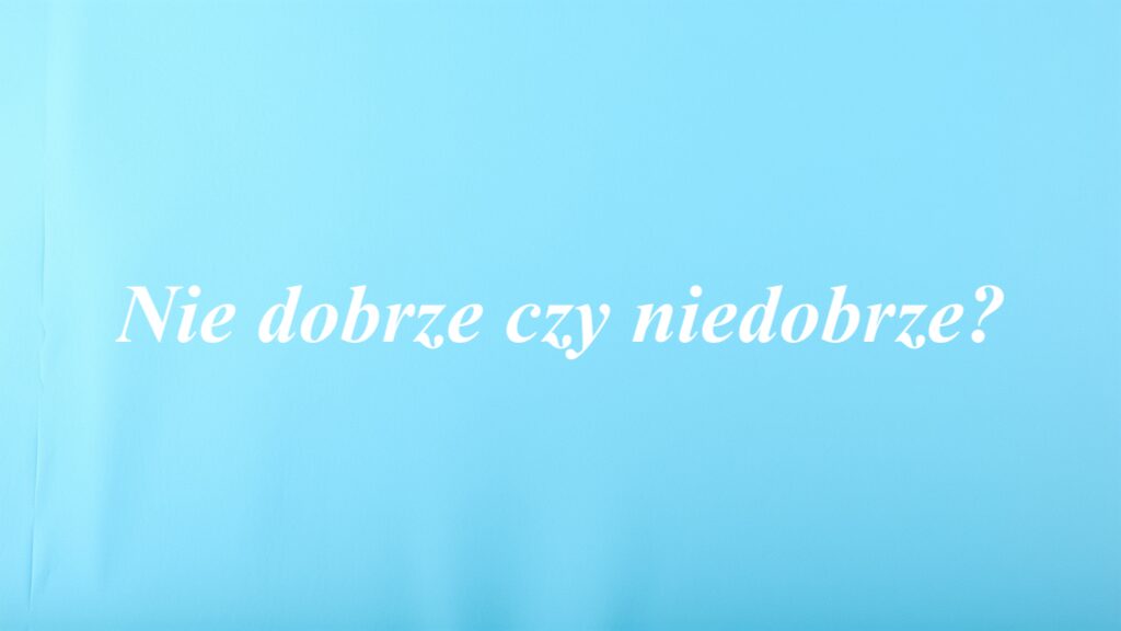 Nie dobrze czy niedobrze?