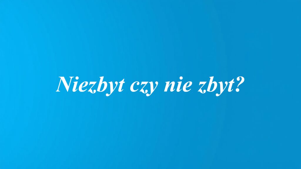 Niezbyt czy nie zbyt?