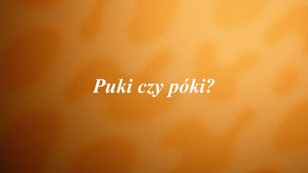 Puki czy póki?