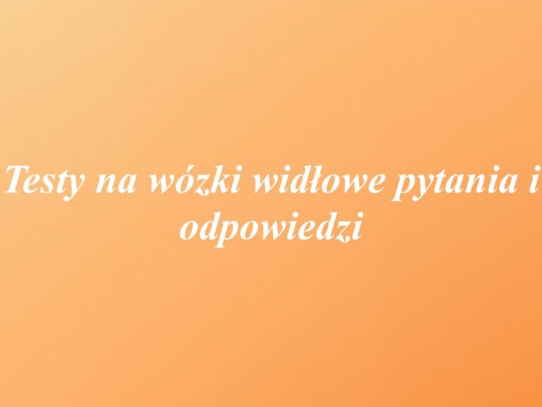 Testy na wózki widłowe pytania i odpowiedzi