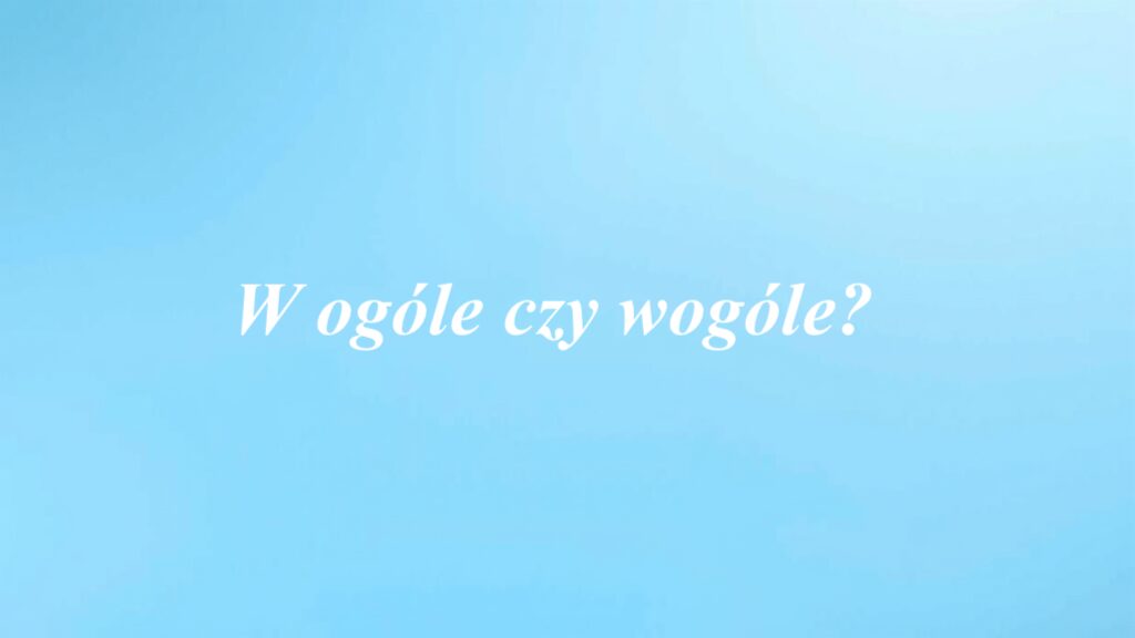 W ogóle czy wogóle?