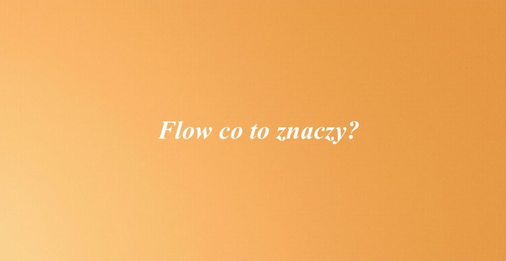 Flow co to znaczy