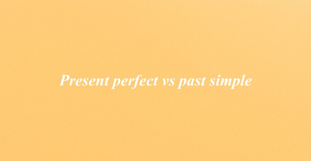 Present Perfect vs Past Simple