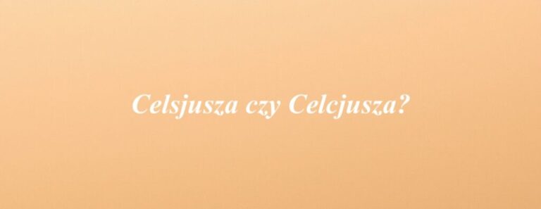 Celsjusza czy Celcjusza?