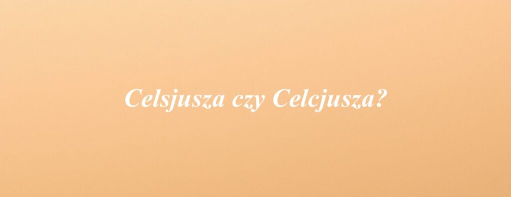 Celsjusza czy Celcjusza?