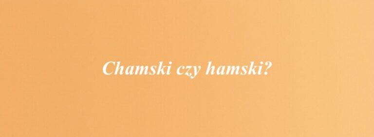 Chamski czy hamski?