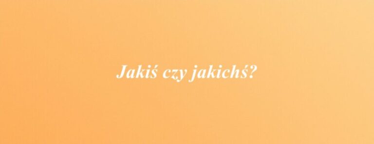 Jakiś czy jakichś?