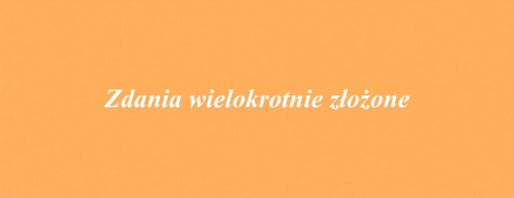 Zdania wielokrotnie złożone