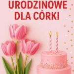 Życzenia Urodzinowe Dla Córki